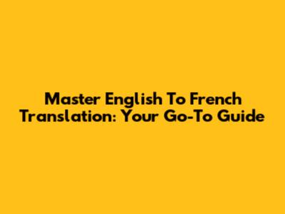Master English To French Translation: Your Go-To Guide
