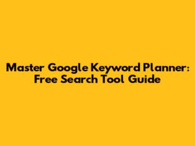Master Google Keyword Planner: Free Search Tool Guide