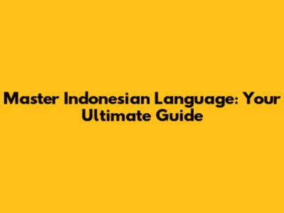 Master Indonesian Language: Your Ultimate Guide