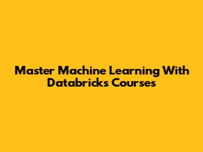 Master Machine Learning With Databricks Courses