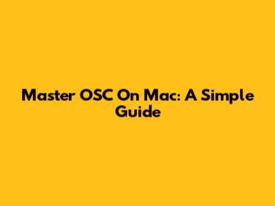 Master OSC On Mac: A Simple Guide