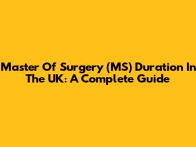 Master Of Surgery (MS) Duration In The UK: A Complete Guide