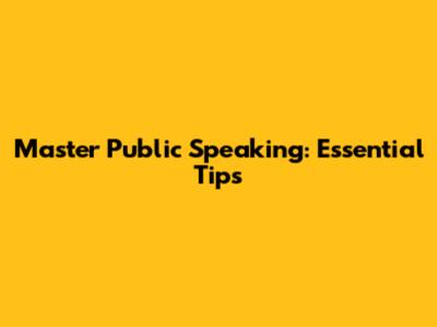 Master Public Speaking: Essential Tips