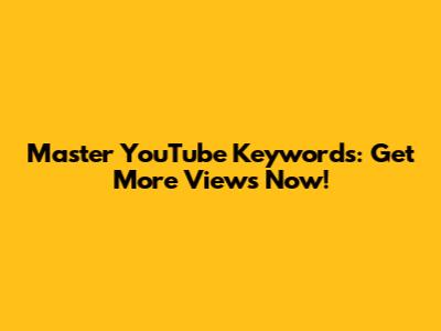 Master YouTube Keywords: Get More Views Now!