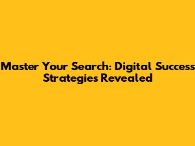 Master Your Search: Digital Success Strategies Revealed