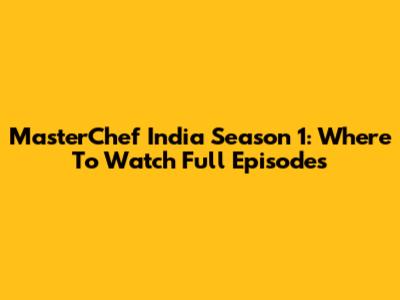 MasterChef India Season 1: Where To Watch Full Episodes