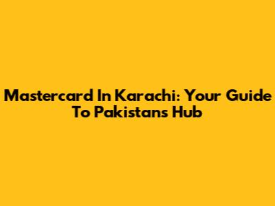 Mastercard In Karachi: Your Guide To Pakistan's Hub
