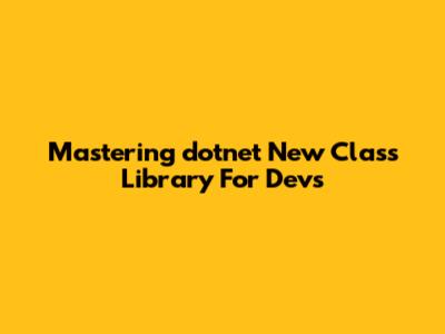 Mastering `dotnet New Class Library` For Devs