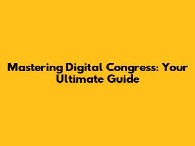 Mastering Digital Congress: Your Ultimate Guide