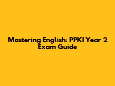 Mastering English: PPKI Year 2 Exam Guide