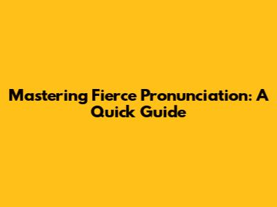 Mastering Fierce Pronunciation: A Quick Guide