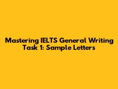Mastering IELTS General Writing Task 1: Sample Letters