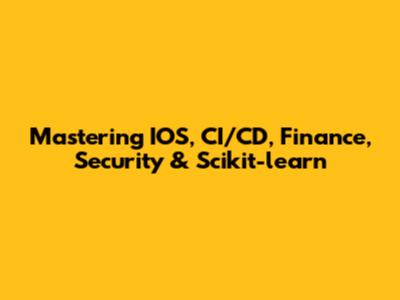Mastering IOS, CI/CD, Finance, Security & Scikit-learn