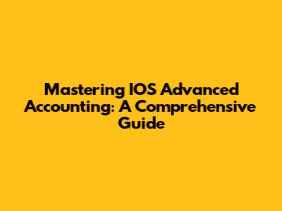 Mastering IOS Advanced Accounting: A Comprehensive Guide