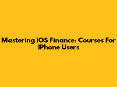 Mastering IOS Finance: Courses For IPhone Users