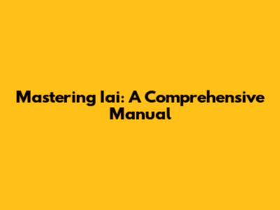 Mastering Iai: A Comprehensive Manual