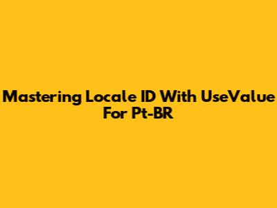 Mastering Locale ID With UseValue For Pt-BR