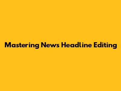 Mastering News Headline Editing