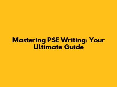 Mastering PSE Writing: Your Ultimate Guide