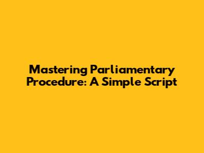 Mastering Parliamentary Procedure: A Simple Script
