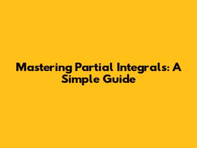 Mastering Partial Integrals: A Simple Guide