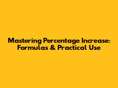 Mastering Percentage Increase: Formulas & Practical Use