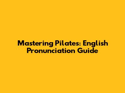 Mastering Pilates: English Pronunciation Guide