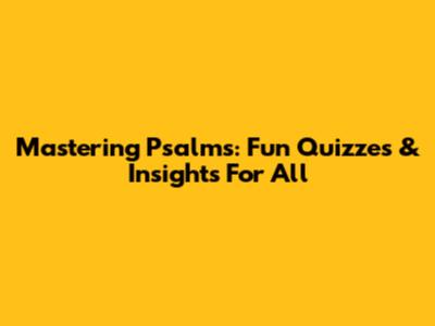 Mastering Psalms: Fun Quizzes & Insights For All