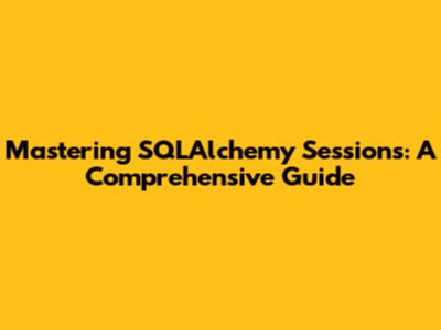 Mastering SQLAlchemy Sessions: A Comprehensive Guide