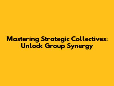 Mastering Strategic Collectives: Unlock Group Synergy