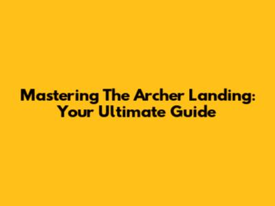 Mastering The Archer Landing: Your Ultimate Guide