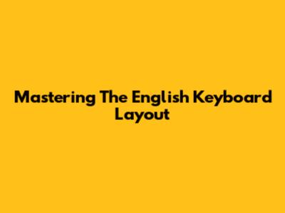 Mastering The English Keyboard Layout