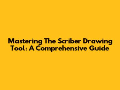 Mastering The Scriber Drawing Tool: A Comprehensive Guide