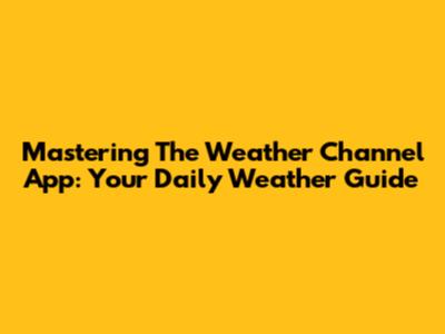 Mastering The Weather Channel App: Your Daily Weather Guide