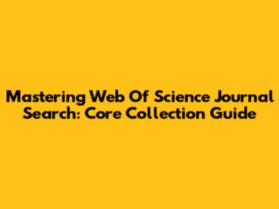 Mastering Web Of Science Journal Search: Core Collection Guide