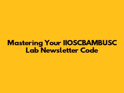 Mastering Your IIOSCBAMBUSC Lab Newsletter Code