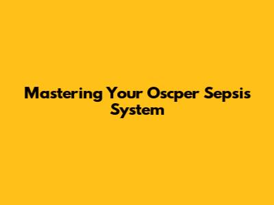 Mastering Your Oscper Sepsis System