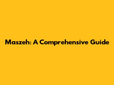 Maszeh: A Comprehensive Guide
