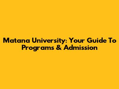 Matana University: Your Guide To Programs & Admission