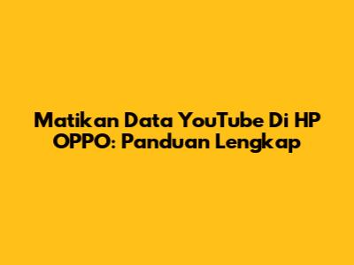 Matikan Data YouTube Di HP OPPO: Panduan Lengkap