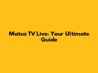 Matsa TV Live: Your Ultimate Guide