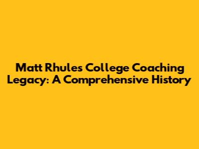 Matt Rhule's College Coaching Legacy: A Comprehensive History