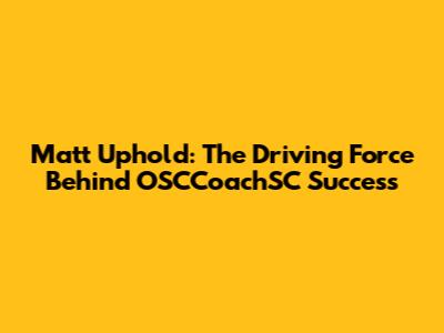 Matt Uphold: The Driving Force Behind OSCCoachSC Success