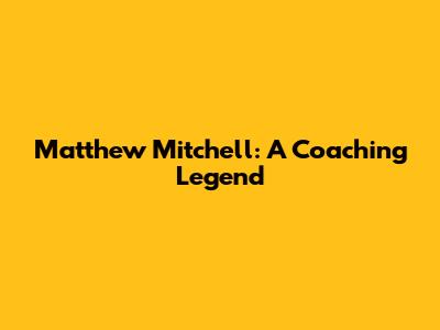 Matthew Mitchell: A Coaching Legend