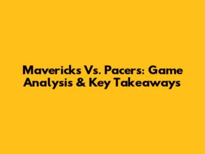 Mavericks Vs. Pacers: Game Analysis & Key Takeaways