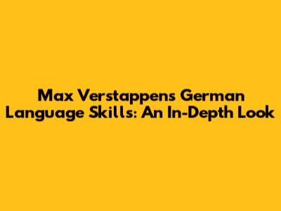 Max Verstappen's German Language Skills: An In-Depth Look