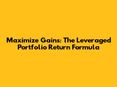Maximize Gains: The Leveraged Portfolio Return Formula
