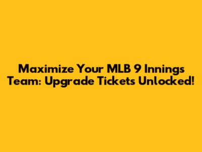 Maximize Your MLB 9 Innings Team: Upgrade Tickets Unlocked!