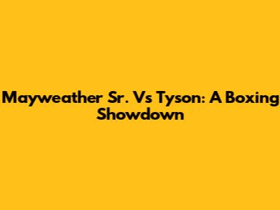 Mayweather Sr. Vs Tyson: A Boxing Showdown
