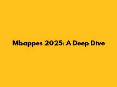 Mbappe's 2025: A Deep Dive